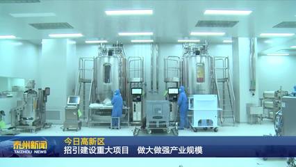 泰州醫(yī)藥高新區(qū) 聚焦生物技術(shù)開發(fā)服務(wù)，以重大項(xiàng)目招引建設(shè)驅(qū)動(dòng)產(chǎn)業(yè)規(guī)模倍增
